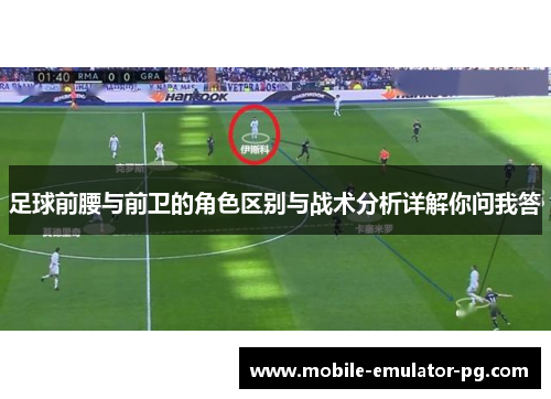 足球前腰与前卫的角色区别与战术分析详解你问我答