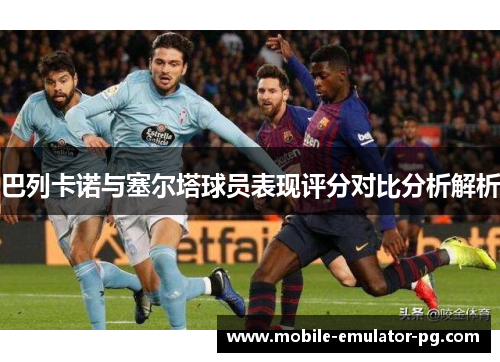 巴列卡诺与塞尔塔球员表现评分对比分析解析