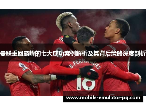 曼联重回巅峰的七大成功案例解析及其背后策略深度剖析