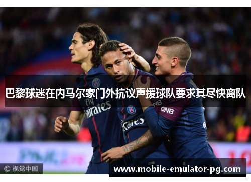 巴黎球迷在内马尔家门外抗议声援球队要求其尽快离队 巴黎球迷在内马尔家门外抗议声援球队要求其尽快离队